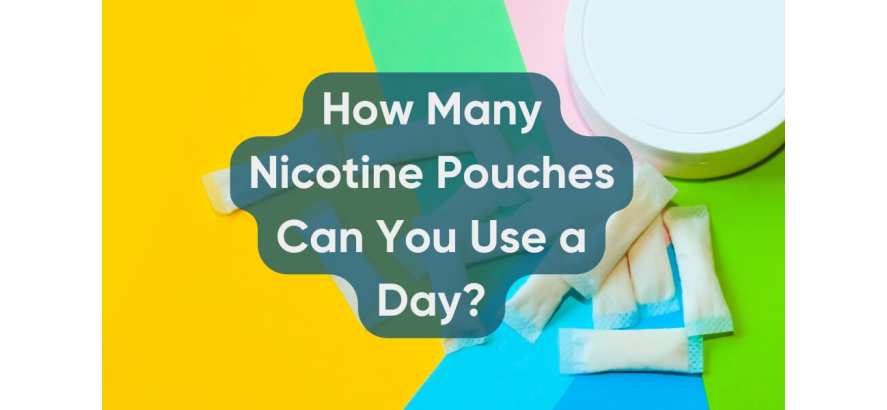 How Many Nicotine Pouches Can You Use a Day?