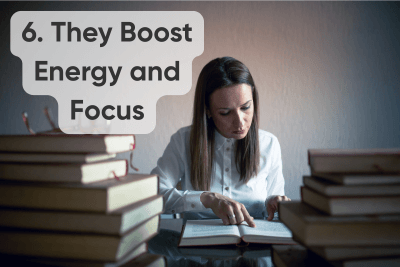 They Boost Energy and Focus